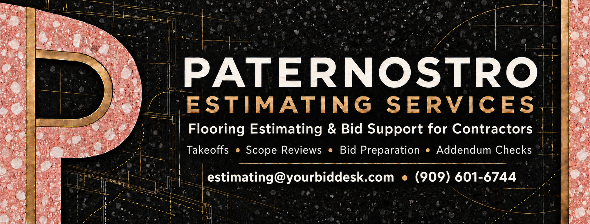 Paternostro Estimating Services. Flooring Estimating and Bid Support for Contractors. Takeoffs, Scope Reviews, Bid Preparation, Addendum Checks. estimating@yourbiddesk.com. (909) 601-6744.